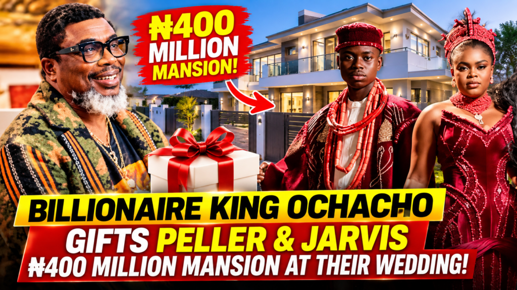 Billionaire King Ochacho Gifts Peller and Jarvis a ₦400 Million Mansion at Their Wedding